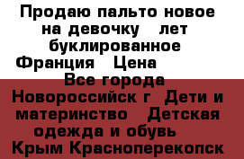 Продаю пальто новое на девочку 7 лет, буклированное, Франция › Цена ­ 2 300 - Все города, Новороссийск г. Дети и материнство » Детская одежда и обувь   . Крым,Красноперекопск